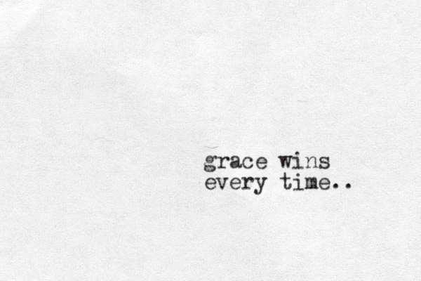 grace wins every time.. 