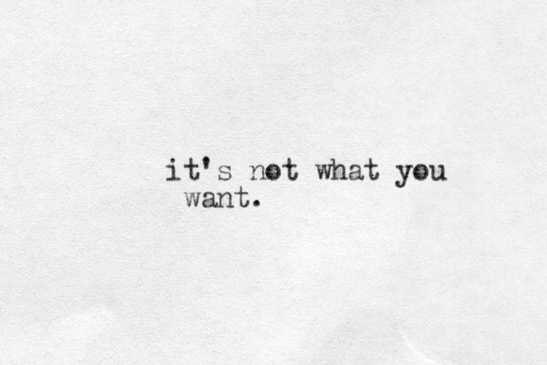 it's not what you want.