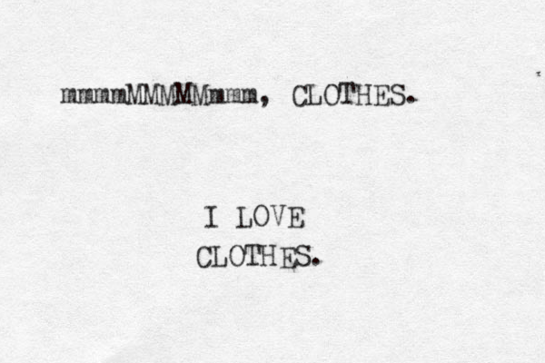 mmmmMMMMMmmm, CLOTHES. I LOVE CLOTHES. 