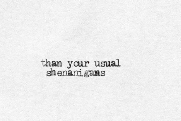 than your usual shenanigans