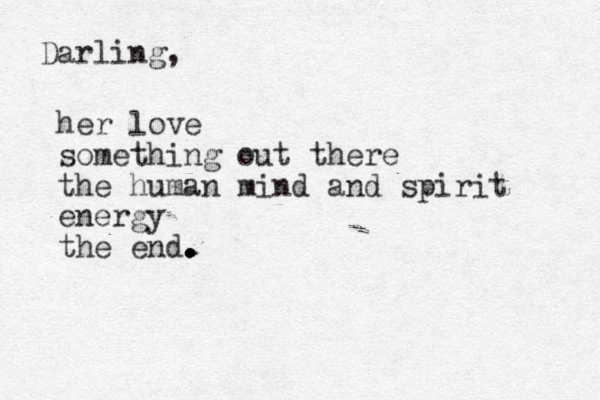 Darling, her love something out there the human mind and spirit energy the end. . . . .