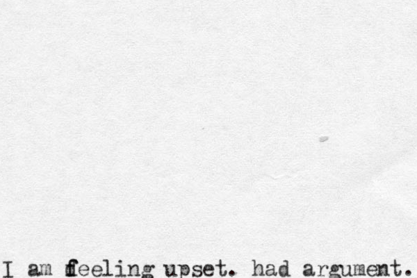 I am d f feeling upset. had argument. 