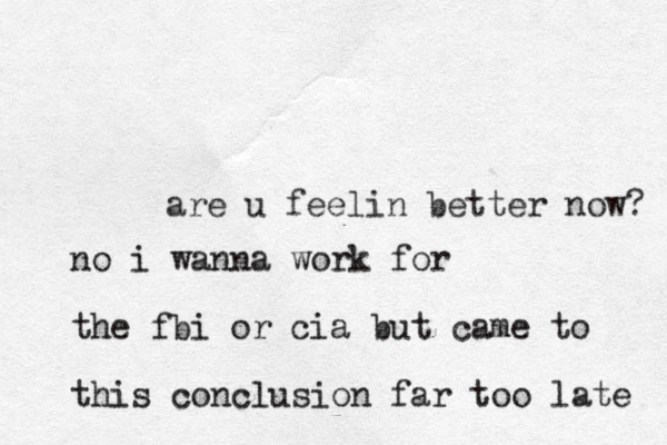 are u feelin better now? no i wanna work for the fbi or cia but came to this conclusion far too late 