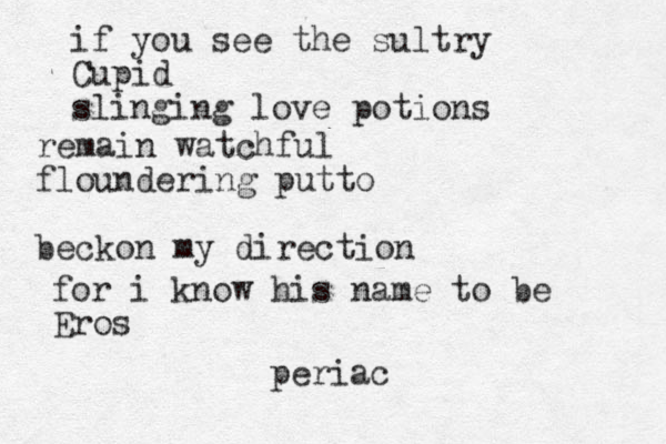if you see the sultry Cupid slinging love potions remain watchful floundering putto beckon my direction for i know his name to be Eros periac