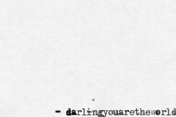 - - - sa d d darlingyouaretheworld 