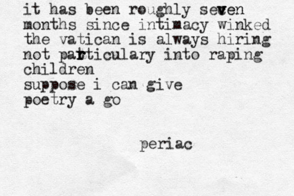 it has been roughly secen v v v ven months since intimacy winked the vatican is always hiring not pat r r r rticulary into raping children suppose i can give poetry a go periac
