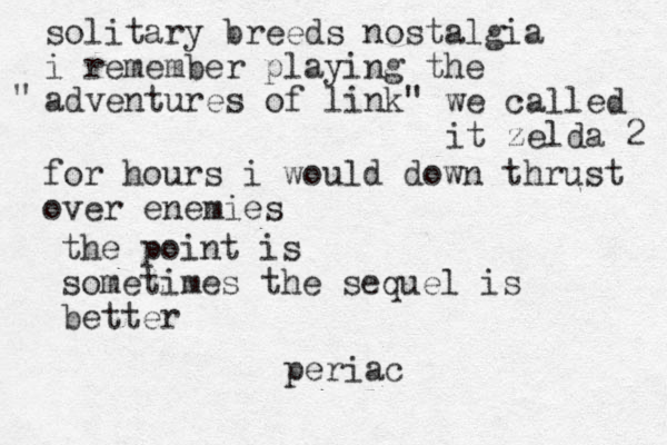 solitary breeds nostalgia i remember playing the adventures of link" " we called it zelda 2 for hours i would down thrust over enemies the point is sometimes the sequel is better periac