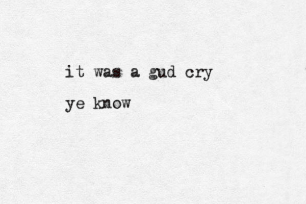 it was a gud cry ye know