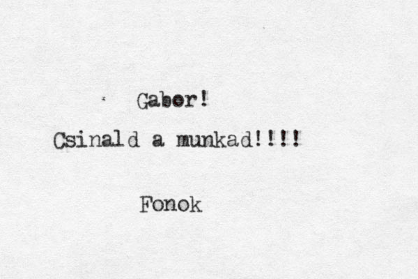 G abor! Csinald a munk ad!!!! Fonok