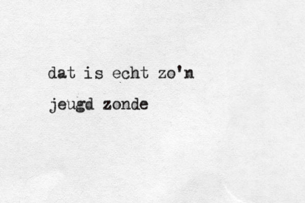 dat is echt zo'n jeugd zonde