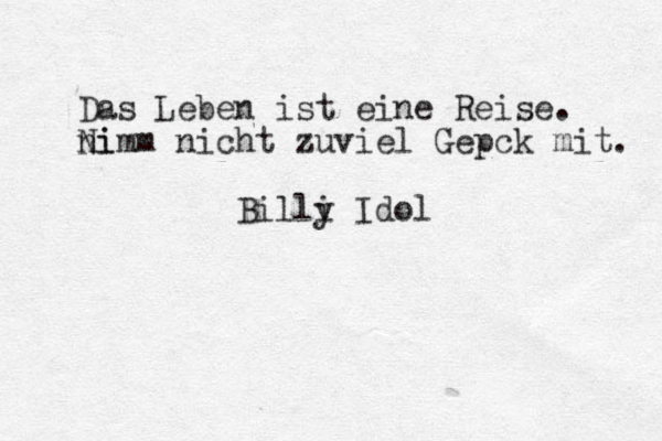 Das Leben ist eine Reise. ni Nimm nicht zuviel Gep ck mit. Billi y Idol