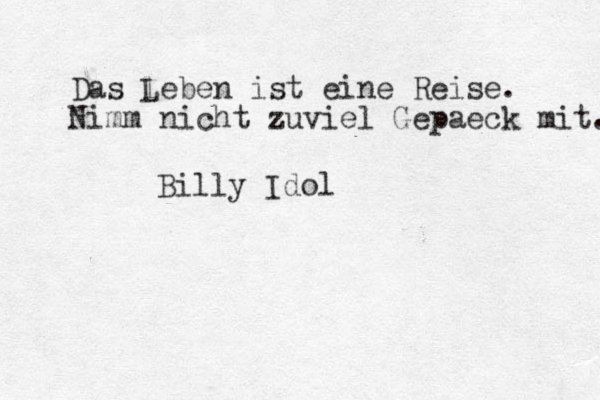 Das l Leben ist eine Reise. Nimm nicht zuviel Gepaeck mit. Billy Idol