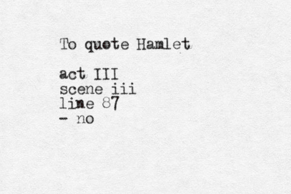 To quote Hamlet act III scene iii line 87 - no