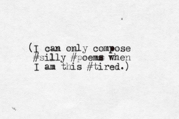 (I can only compose #silly #poems when I am this #tired.)