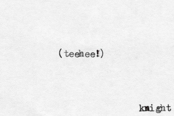 (teehee!) knight 