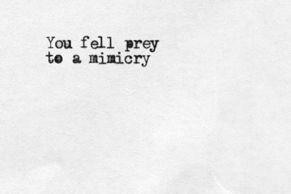 You fell prey to a mimicry