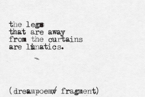 the legs that are away from the curtains are li unatics. u (dreampoemv / fragment) 
