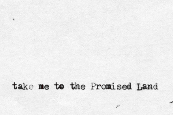 take me to the Promised Land 