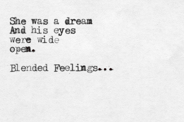 She was a dream And his eyes were wide open. Blended Feelings... 