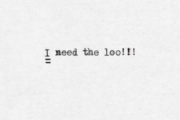 I need the loo!!! =