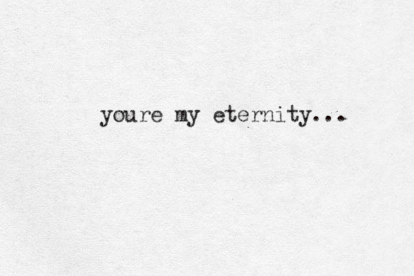 youre my eternity... 