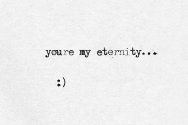youre my eternity... :)
