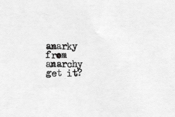 anarky from anarchy get it?