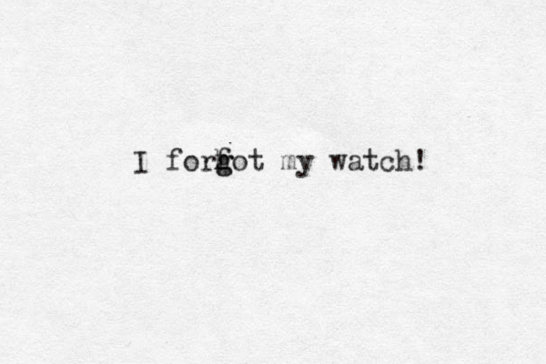 I forfot my h g g watch!