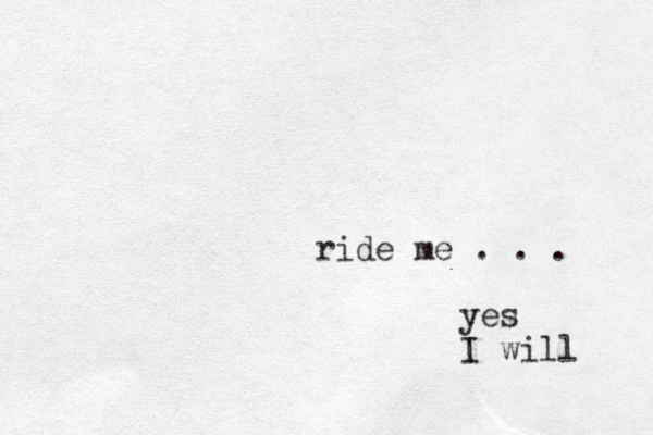 ride me . . . yes I will 
