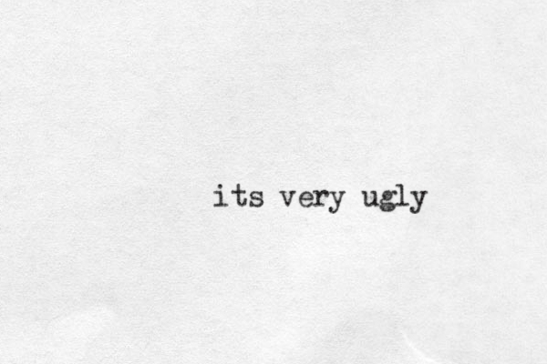 its very ugly