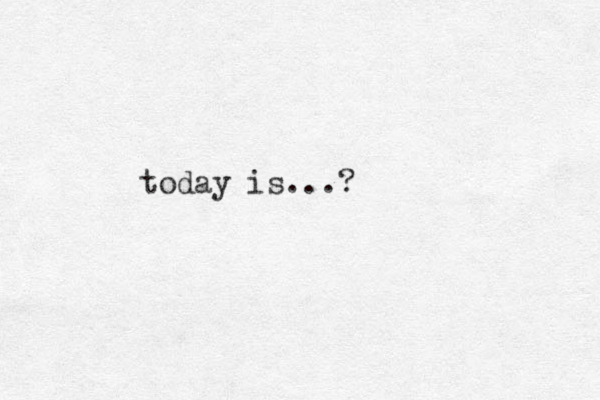 today is...?