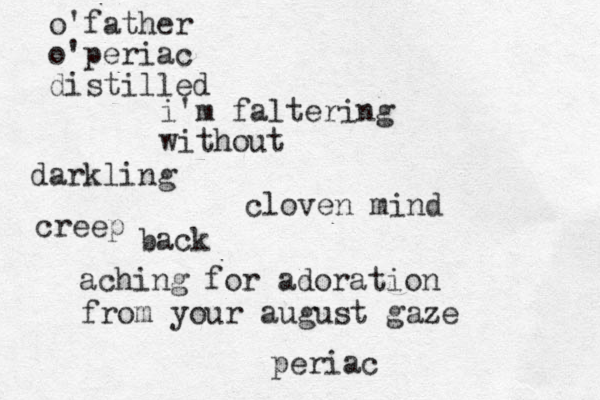 o'father o'periac distilled i'm faltering without darkling cloven mind creep back aching for adoration from your august gaze periac