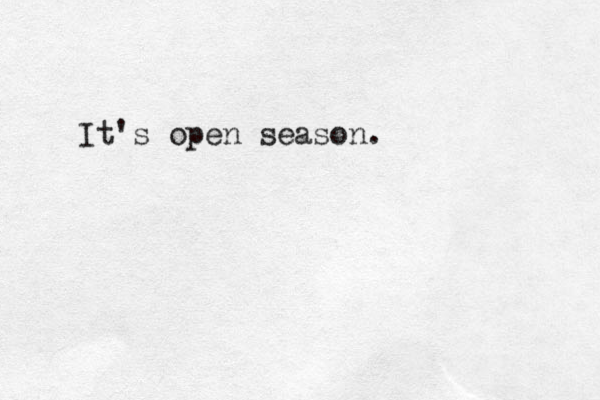 It's open season.