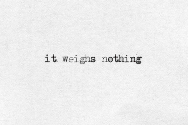 it weighs nothing