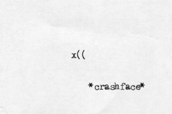 x(( *crashface* 