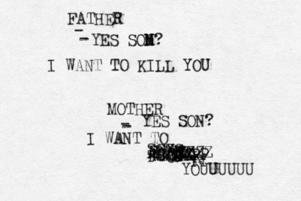 FATHER YES SOM? n N I WANT TO KILL YOU MOTHER - - - - YES SON? I WANT TO FUXK FUCJXK AASS SSSS BBBB MMMM CCCC ZZZZ PP YY YOUUUUUU