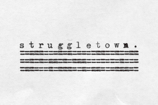 s t r u g g l e t o w n . ========================= ========================= ========================= 