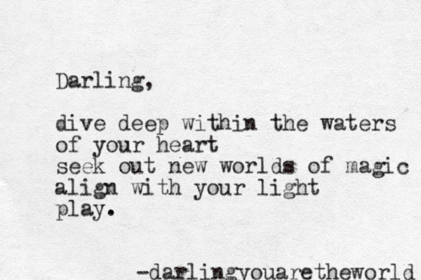 Darling, dive deep within the waters of your heart seek out new worlds of magic align with your light play. . -darlingyouaretheworld 