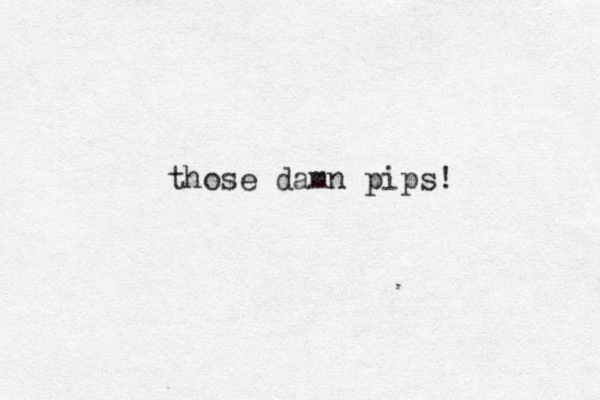 those damn pips! 