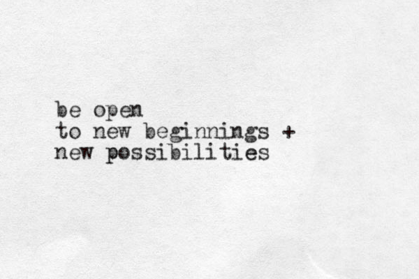 be open to new beginnings + new possibilities e p 