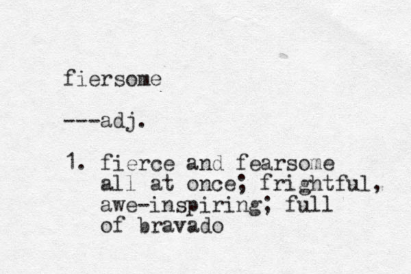 fiersome ---adj. 1. fierce and fearsome all at once; frightful, awe-inspiring; full of bravado