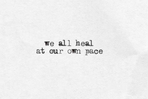 we all heal at our own pace 
