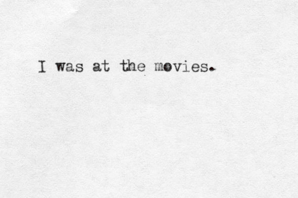 I was at the movies.