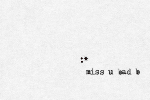 :* miss u bad b 