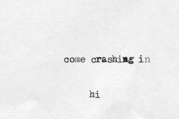 come crashing in hi
