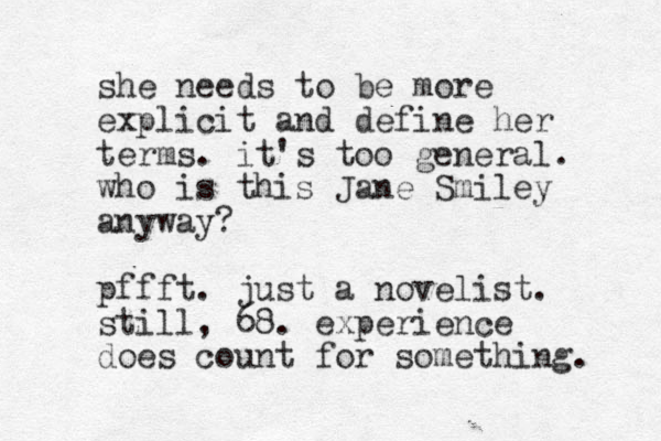 she needs to be more explicit and define her terms. it's too general. who is this Jane Smiley anyway? pffft. just a novelist. still, 68. experience does count for something. 
