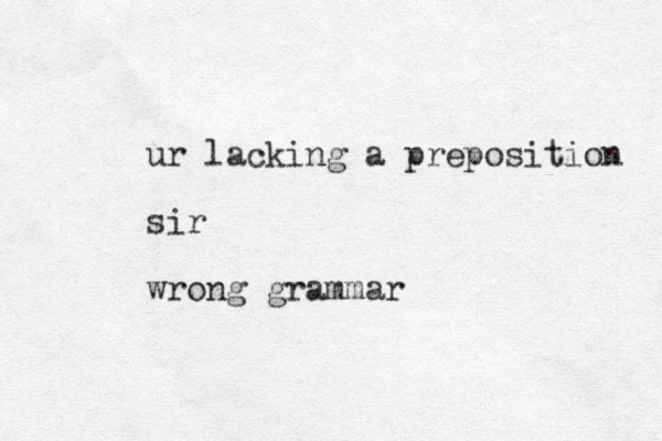 ur lacking a preposition sir wrong grammar