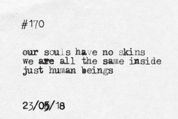 #170 our souls have no skins we are all the same inside just human beings 23/04 5 5/18 5 0