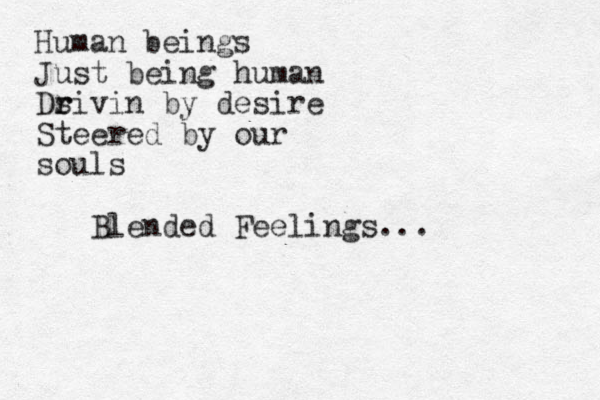 Human beings Just being human Ds r rivin by desire Steered by our souls Blended Feelings...