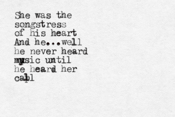 She was the songstress of his heart And he...well he never heard mysic u u until he heard her capl l